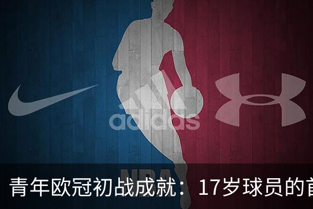 青年欧冠初战成就：17岁球员的首球回顾